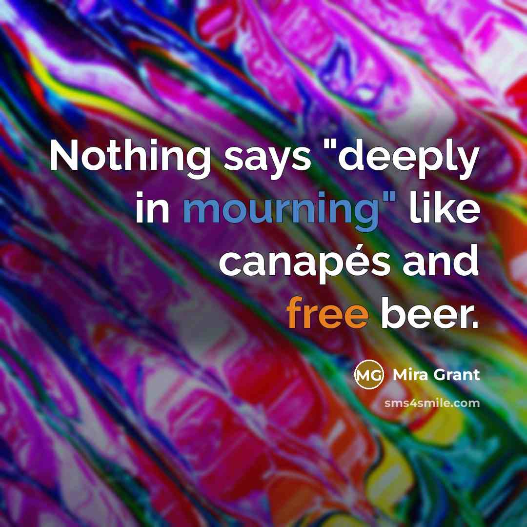“Nothing says "deeply in mourning" like canapés and free beer.…” quote by Mira Grant