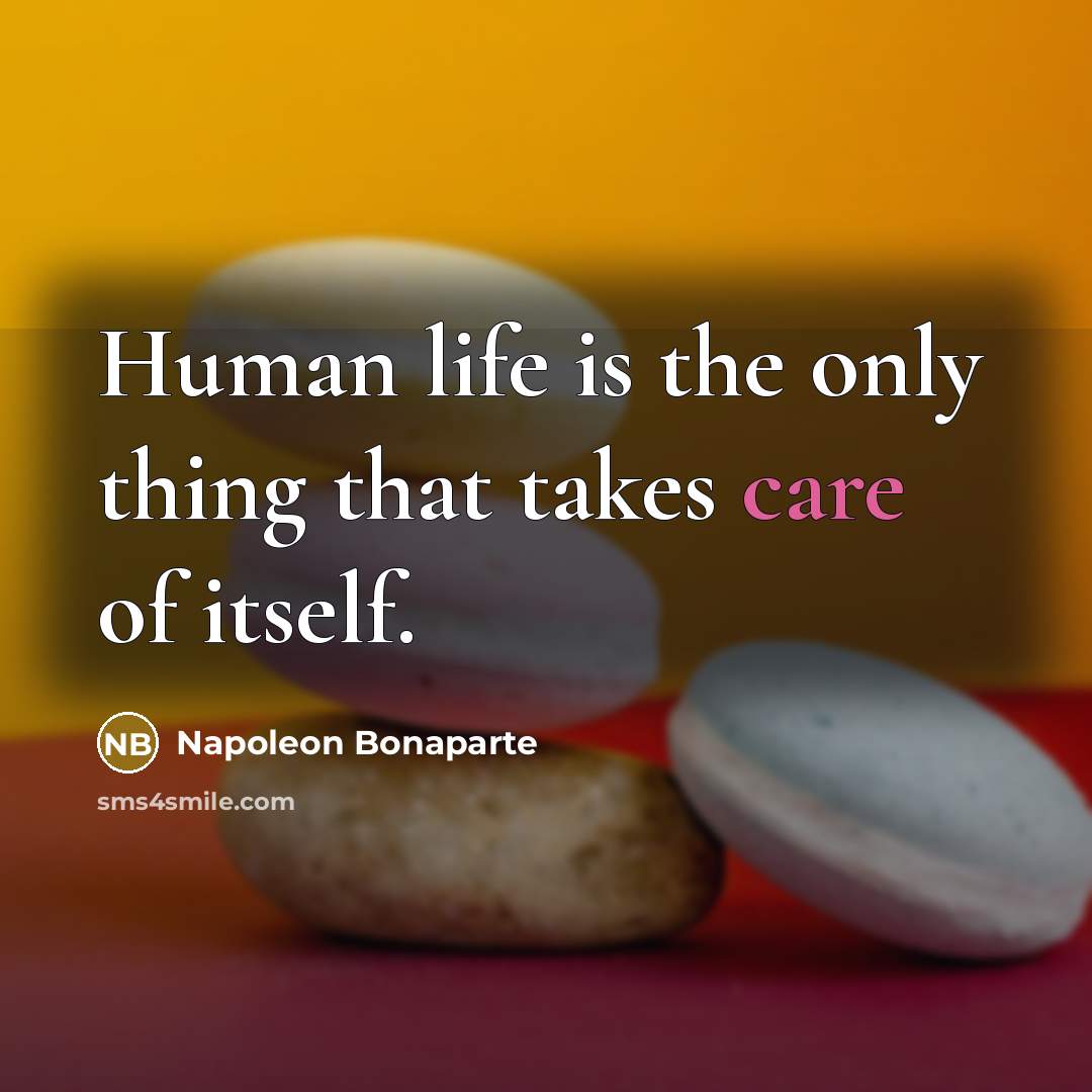 “Human life is the only thing that takes care of…” quote by Napoleon Bonaparte