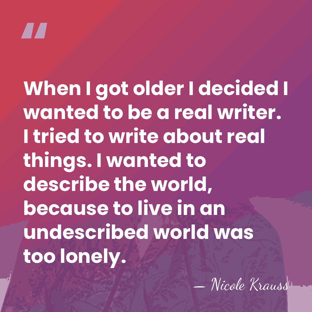 When I got older I decided I wanted to be a real&hellip; - Nicole Krauss