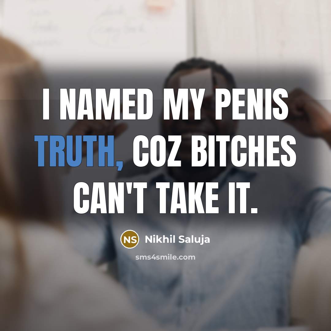 “I named my penis truth, coz bitches can't take it.…” quote by Nikhil Saluja