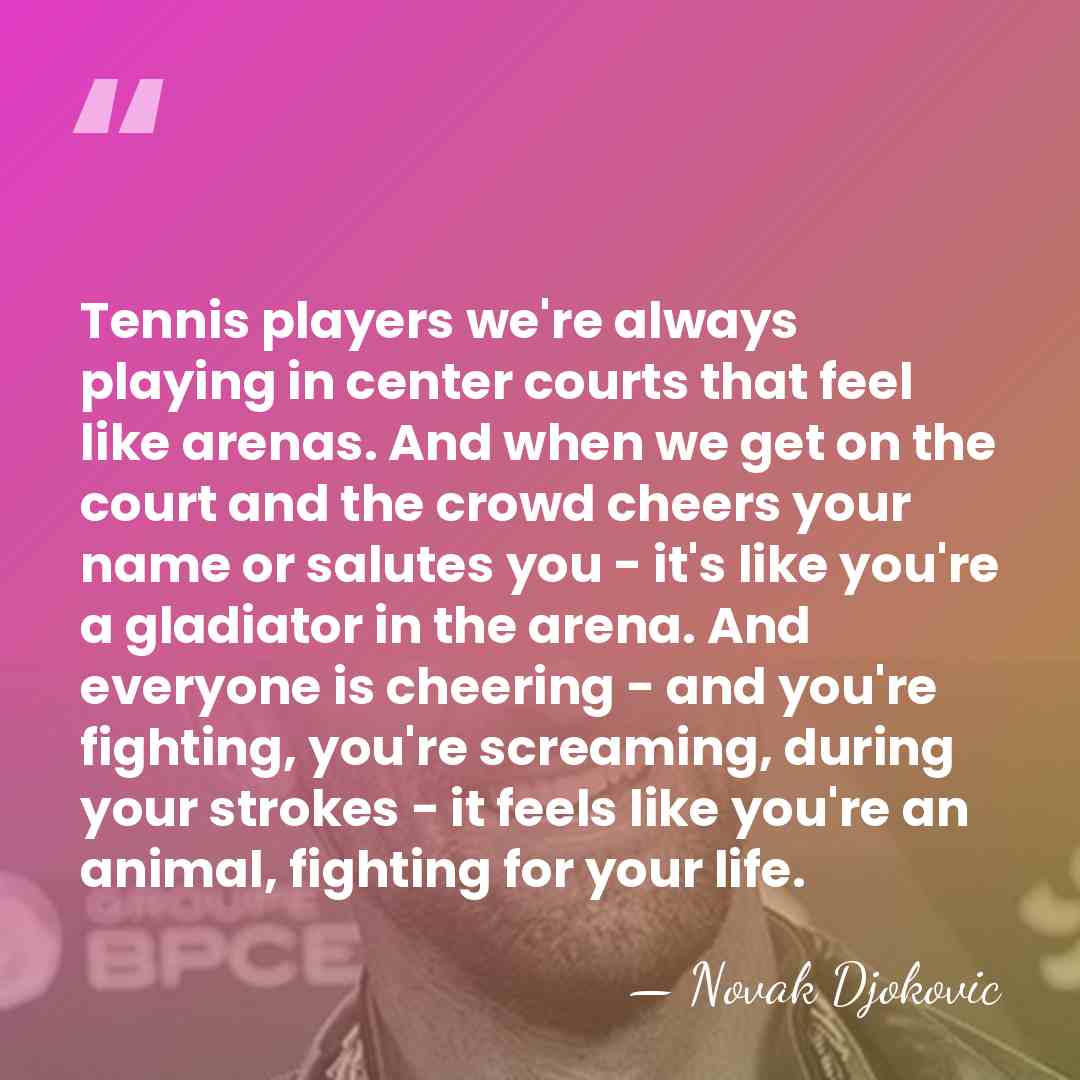 Tennis players we're always playing in center courts that feel like arenas.&hellip; - Novak Djokovic