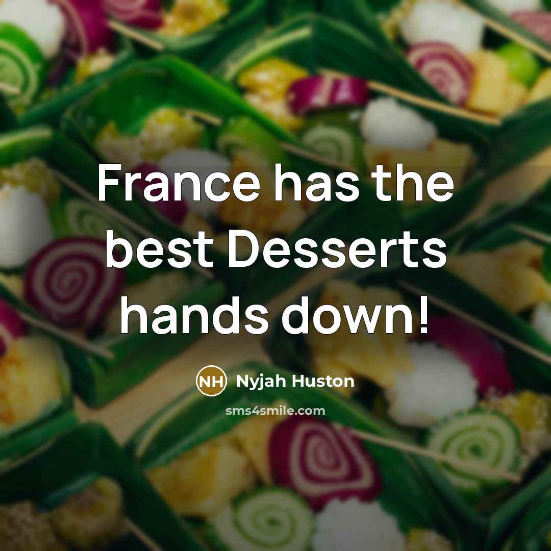 “France has the best Desserts hands down!” quote by Nyjah Huston