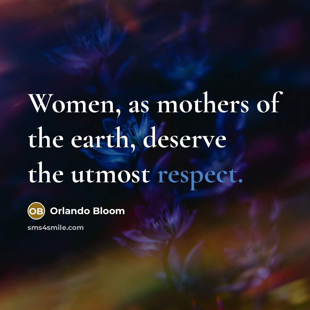 “Women, as mothers of the earth, deserve the utmost respect.…” quote by Orlando Bloom