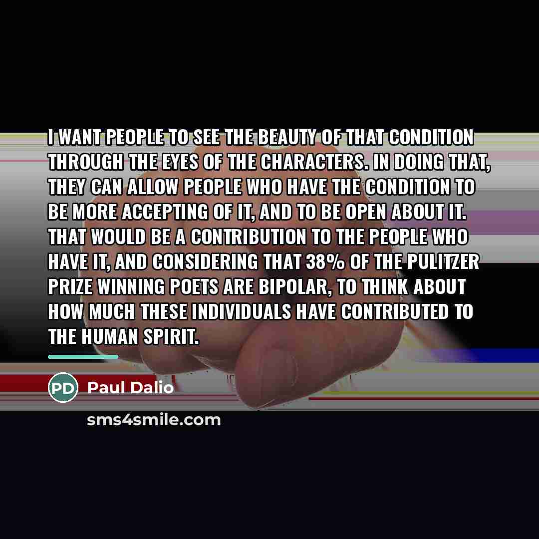 “I want people to see the beauty of that condition…” quote by Paul Dalio