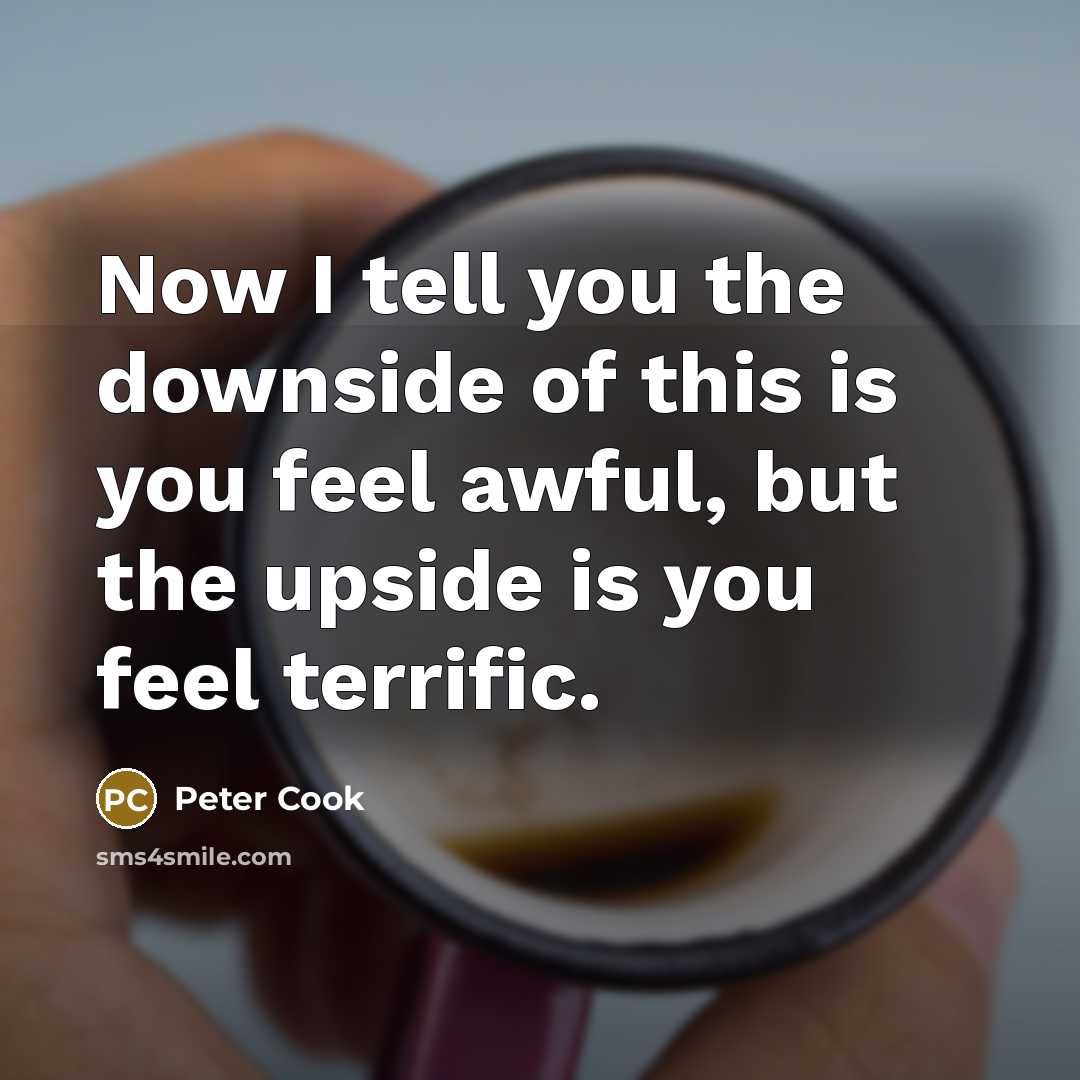 “Now I tell you the downside of this is you…” quote by Peter Cook