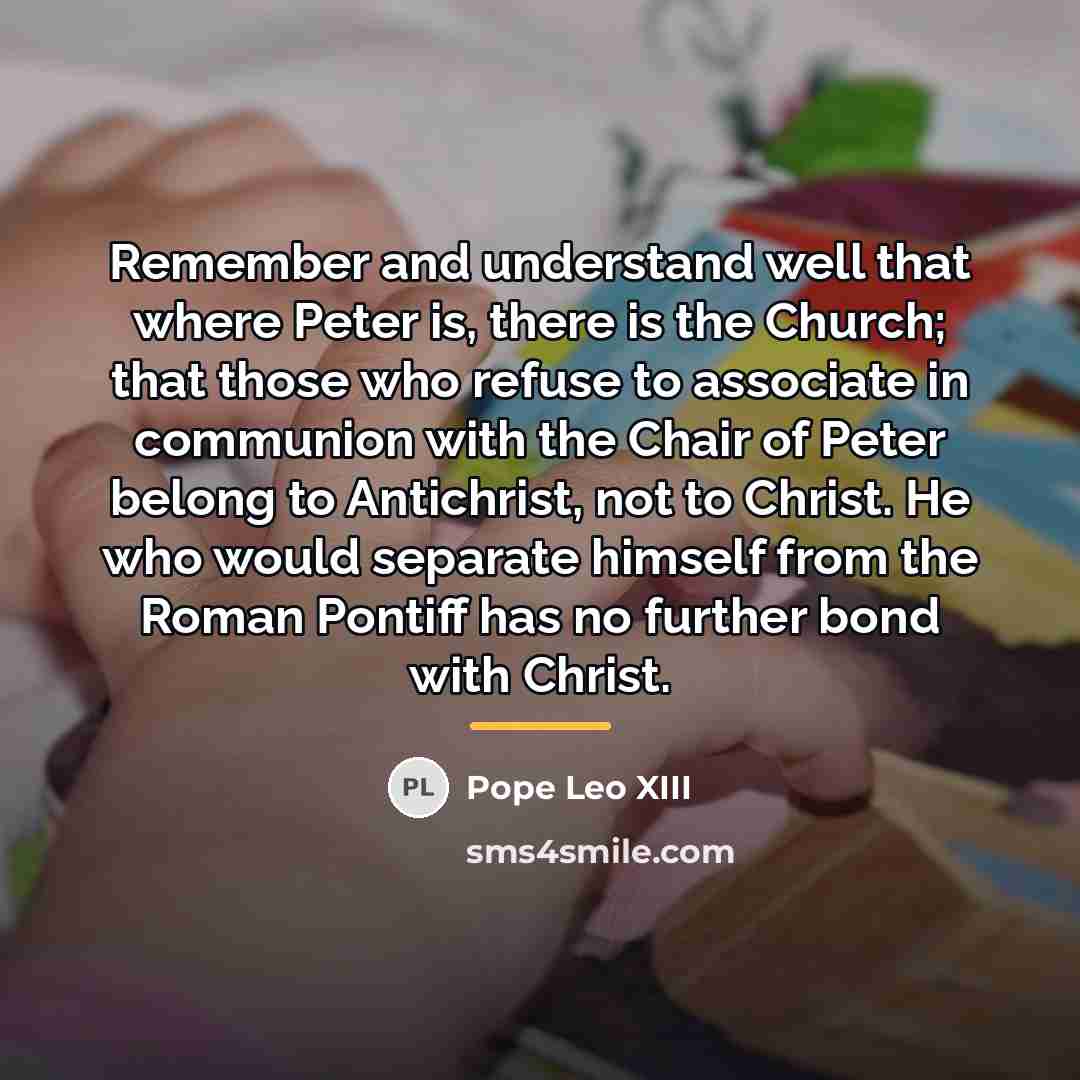 “Remember and understand well that where Peter is, there is…” quote by Pope Leo XIII