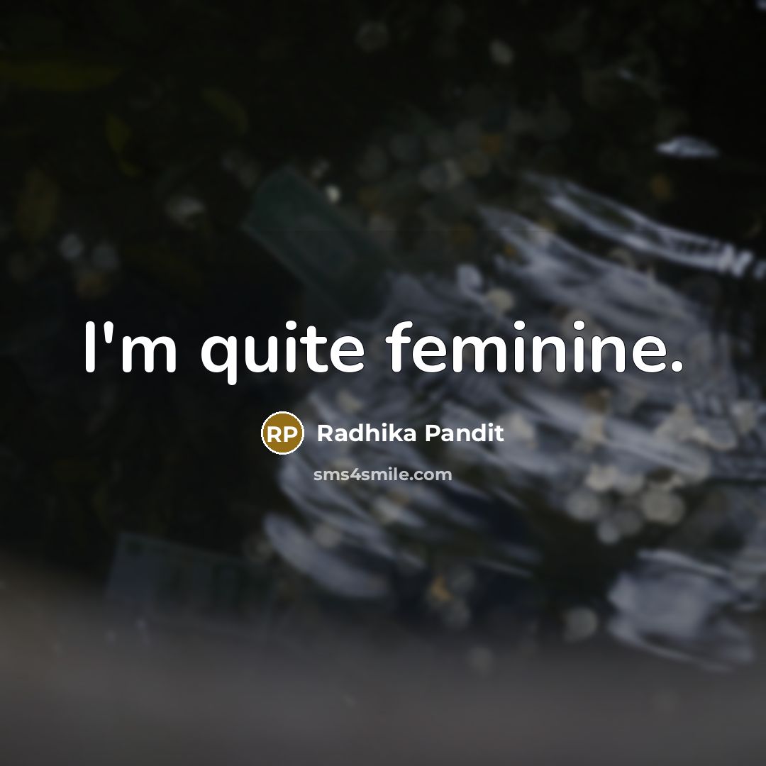 “I'm quite feminine.…” quote by Radhika Pandit