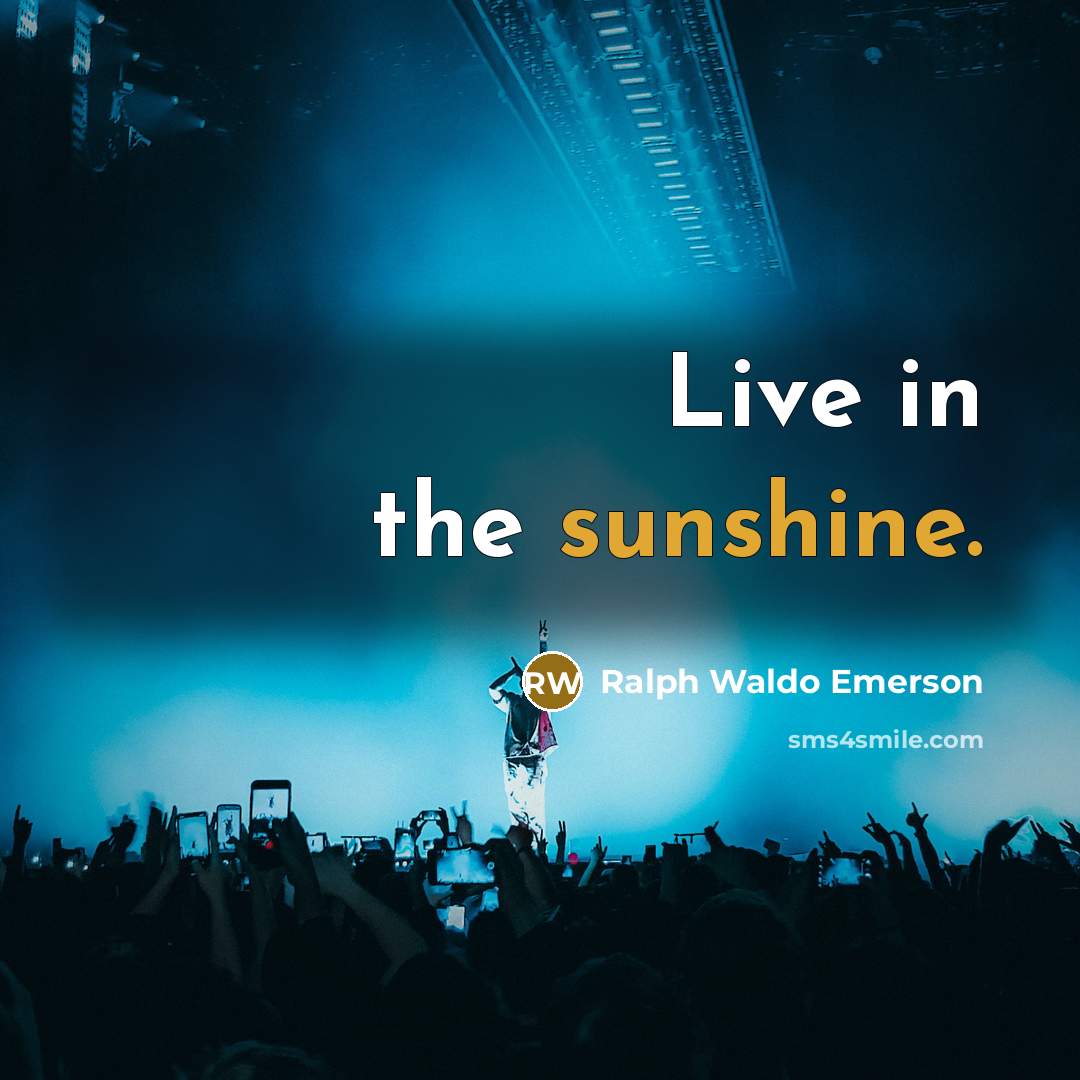 “Live in the sunshine.” quote by Ralph Waldo Emerson