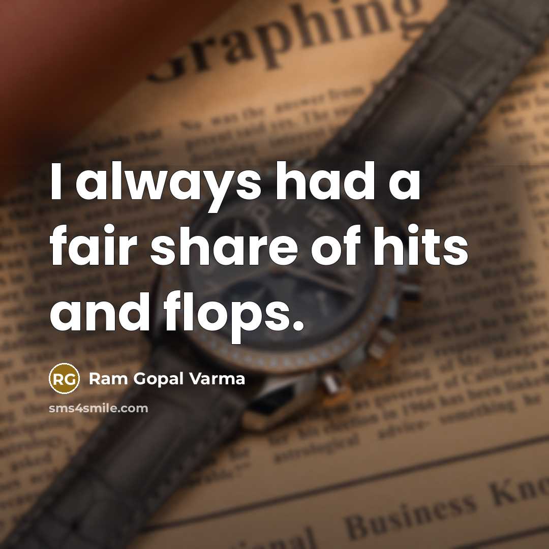 “I always had a fair share of hits and flops.…” quote by Ram Gopal Varma