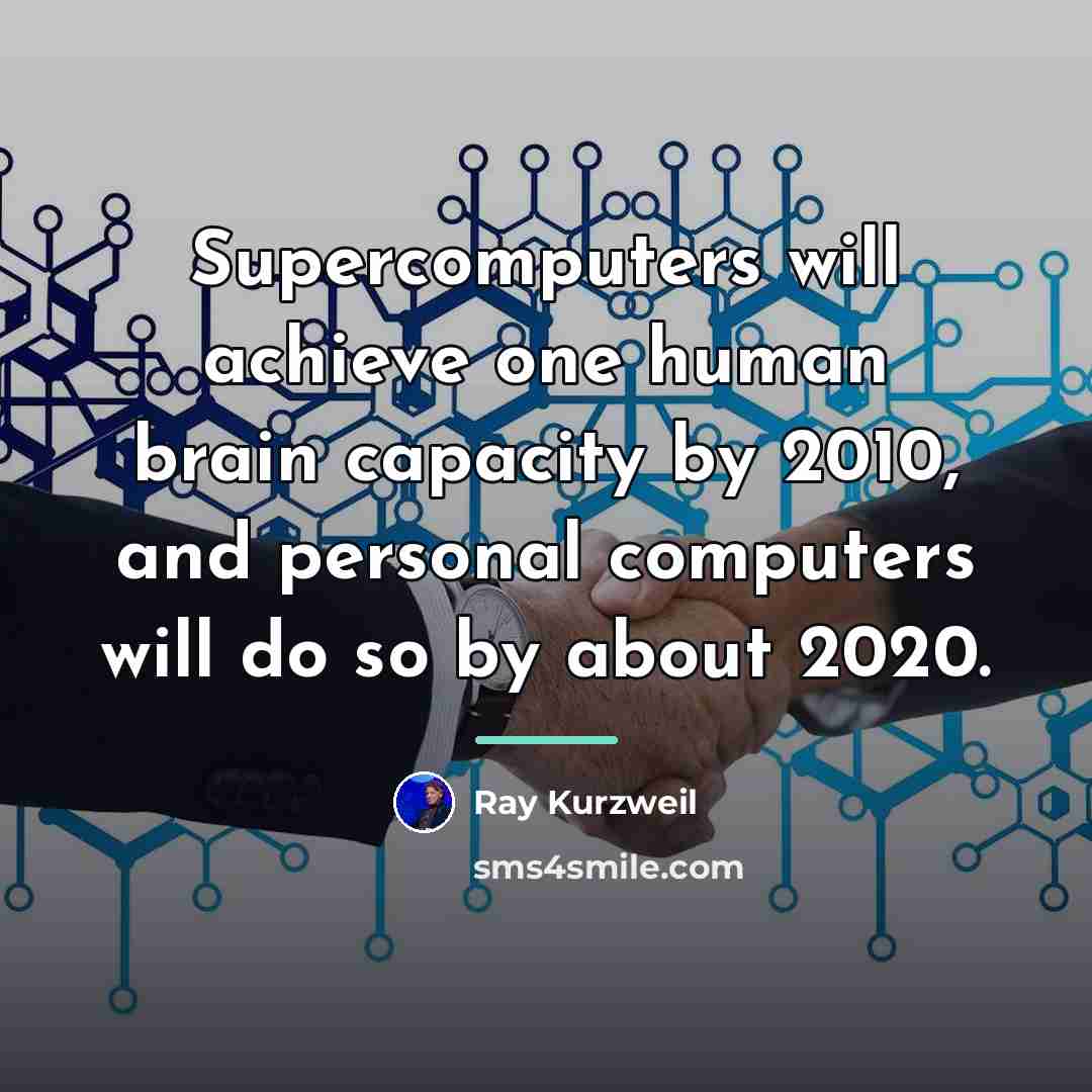 “Supercomputers will achieve one human brain capacity by 2010, and…” quote by Ray Kurzweil