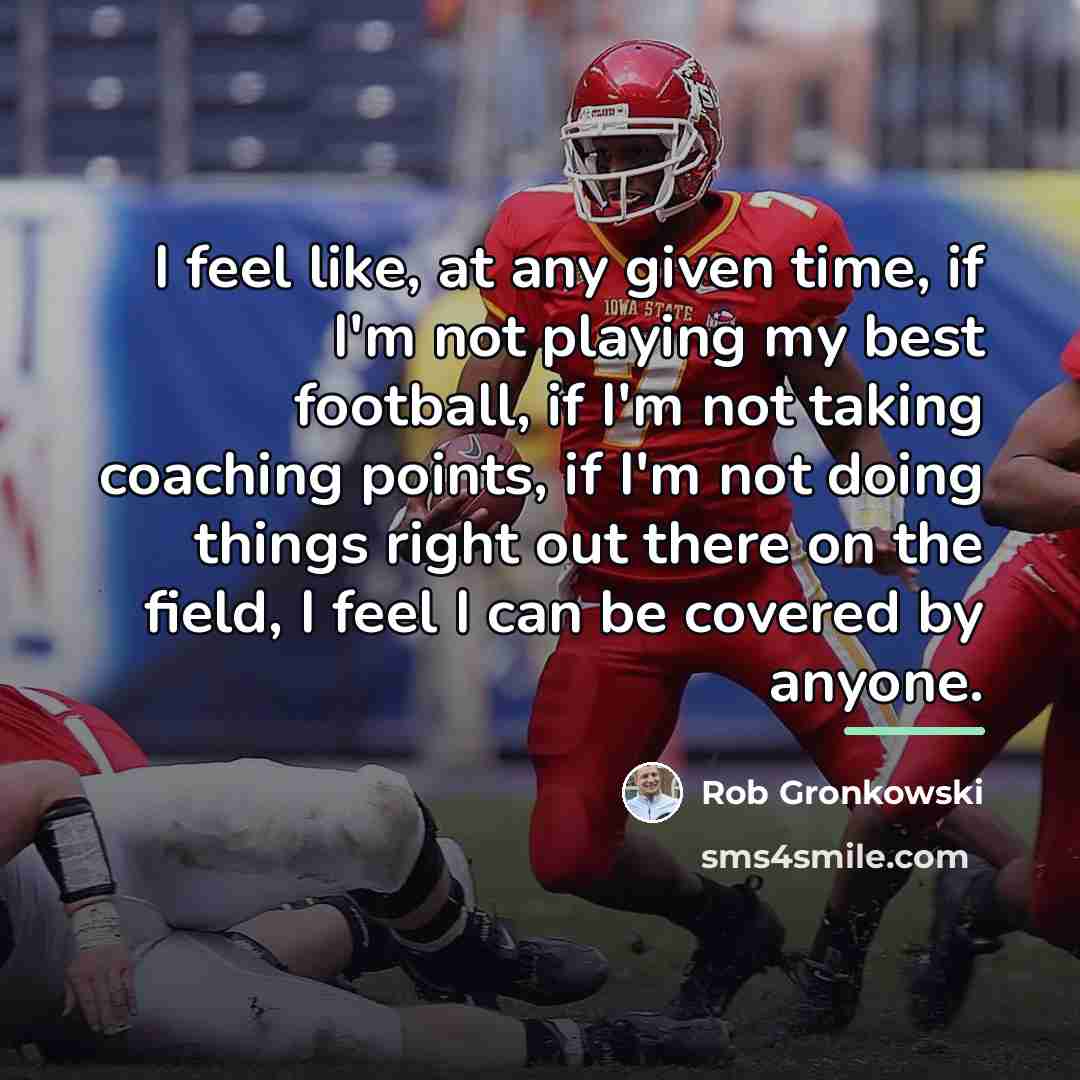 “I feel like, at any given time, if I'm not…” quote by Rob Gronkowski
