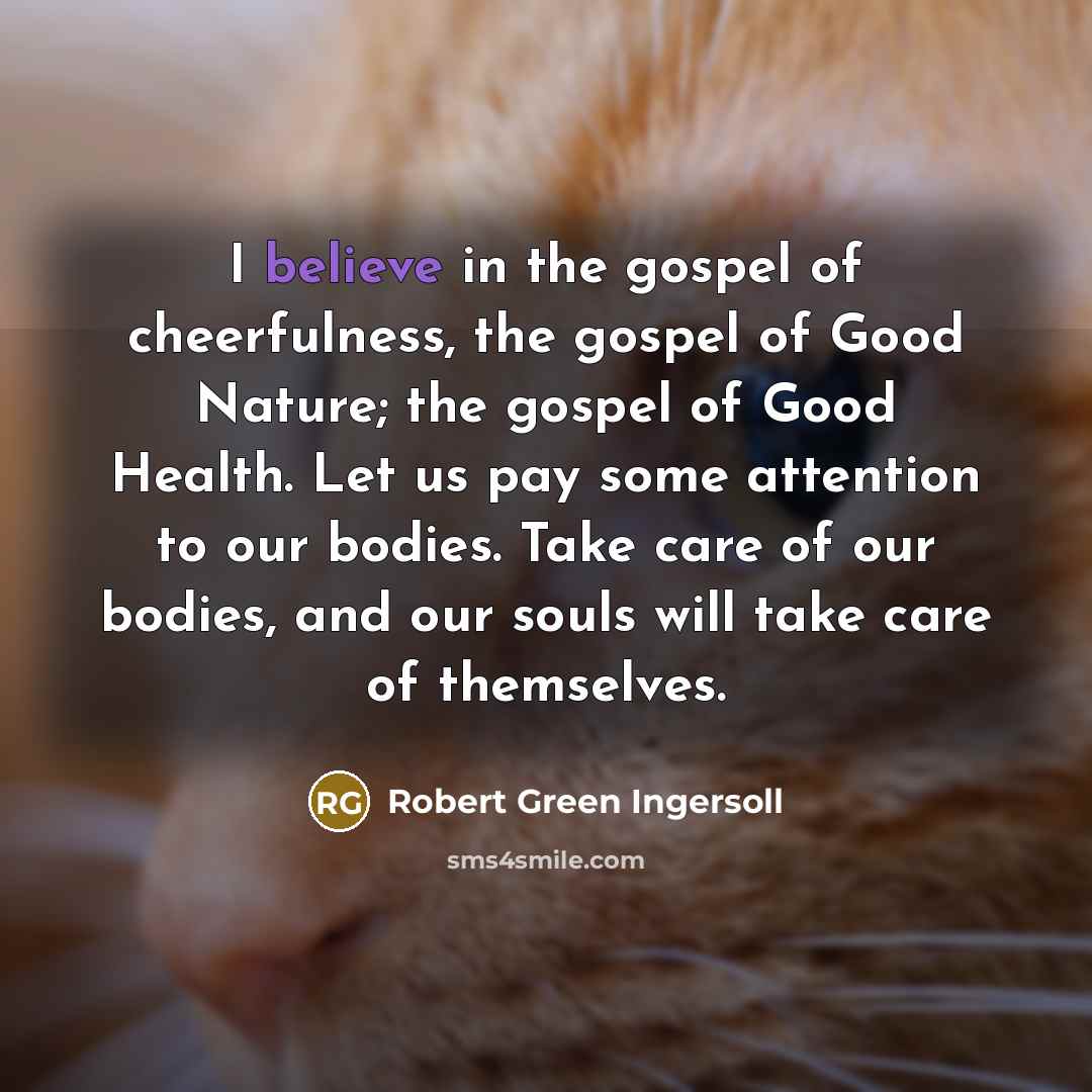 “I believe in the gospel of cheerfulness, the gospel of…” quote by Robert Green Ingersoll
