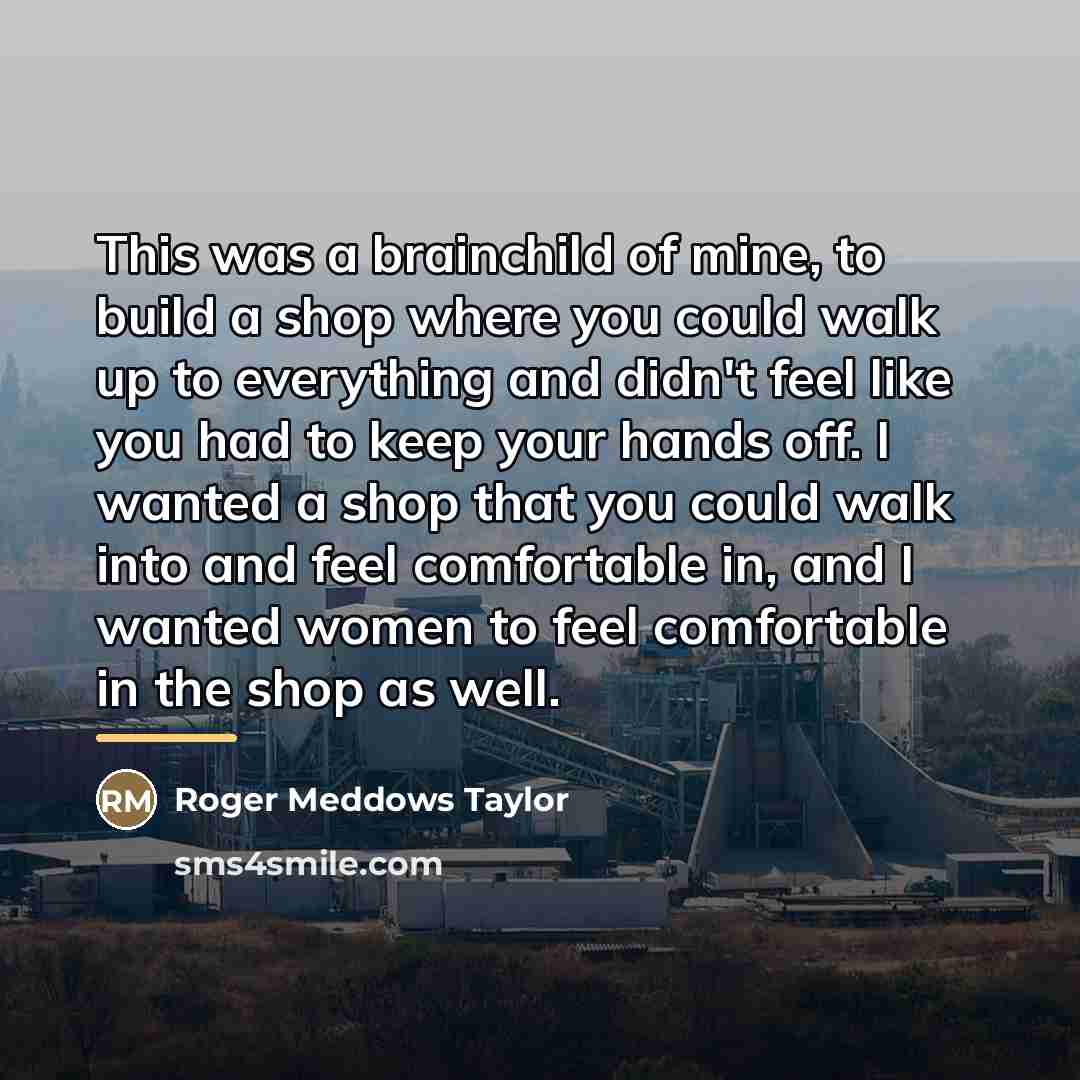 “This was a brainchild of mine, to build a shop…” quote by Roger Meddows Taylor