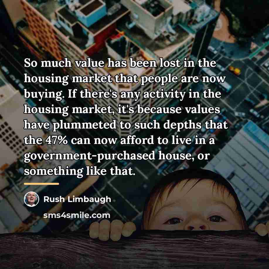 “So much value has been lost in the housing market…” quote by Rush Limbaugh