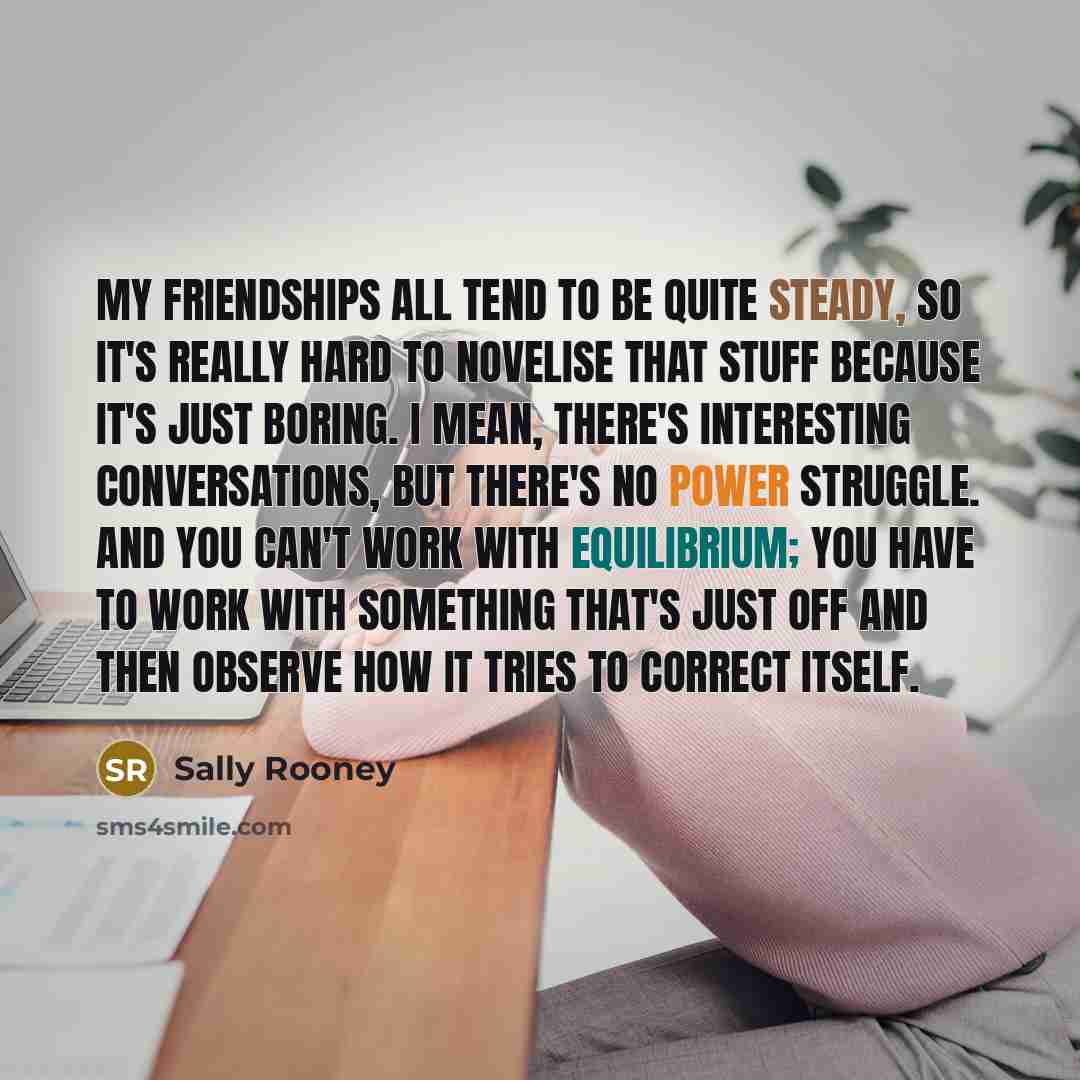 “My friendships all tend to be quite steady, so it's…” quote by Sally Rooney