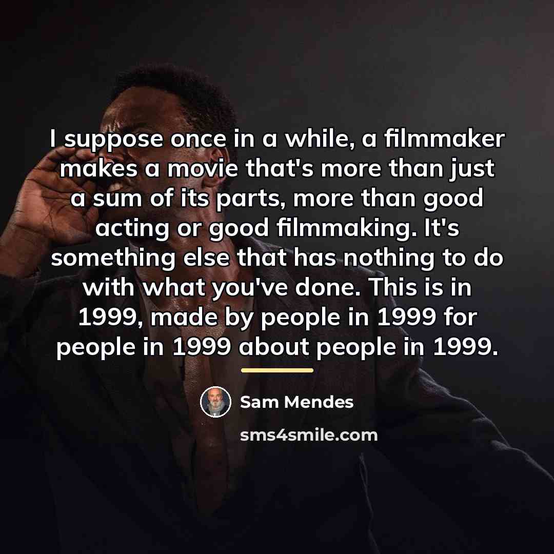 “I suppose once in a while, a filmmaker makes a…” quote by Sam Mendes