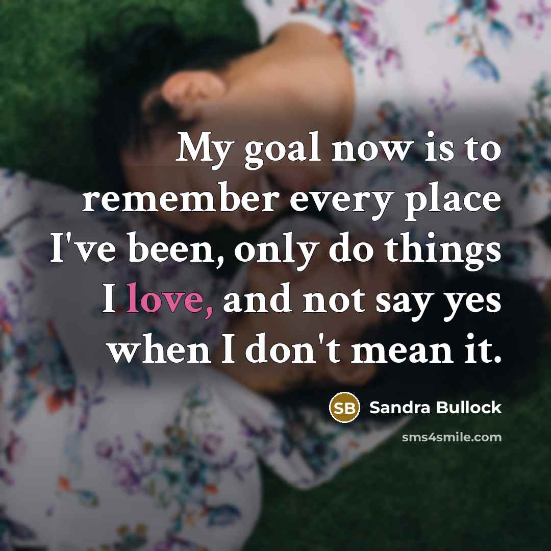 “My goal now is to remember every place I've been,…” quote by Sandra Bullock