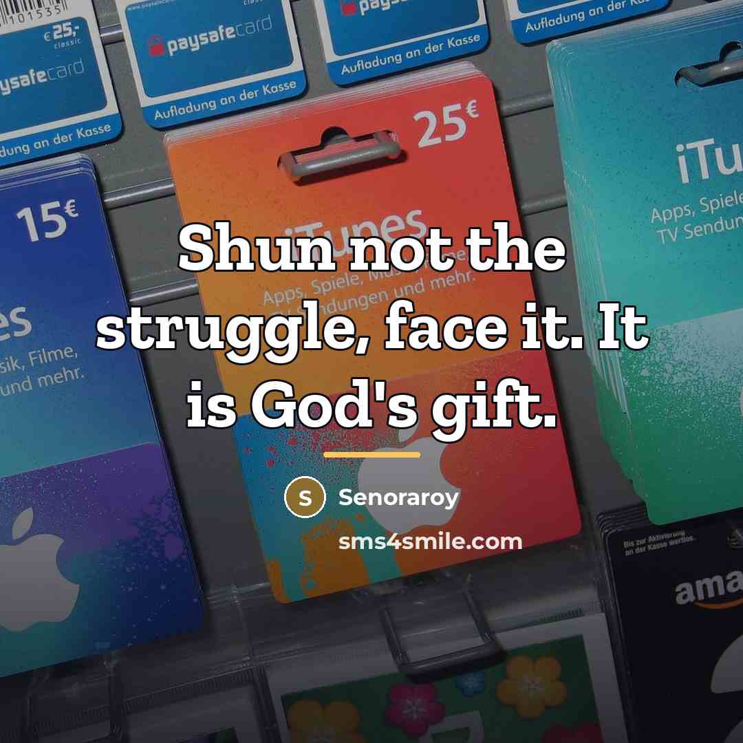 “Shun not the struggle, face it. It is God's gift.…” quote by Senoraroy