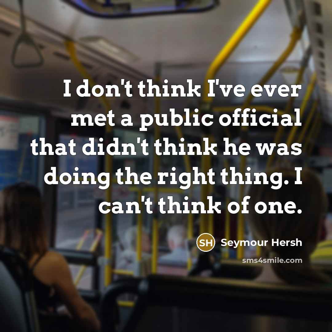 “I don't think I've ever met a public official that…” quote by Seymour Hersh