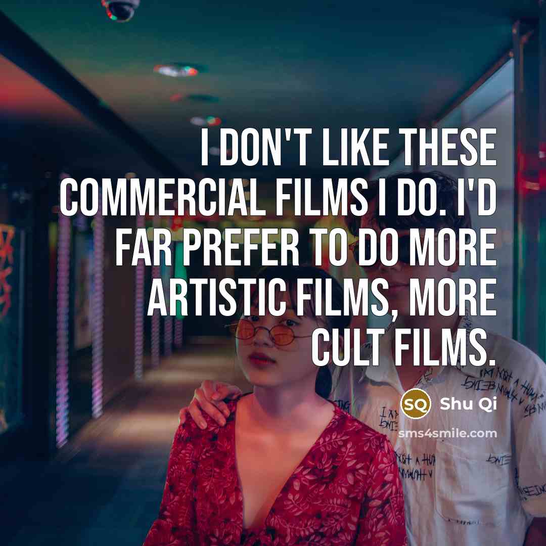 “I don't like these commercial films I do. I'd far…” quote by Shu Qi