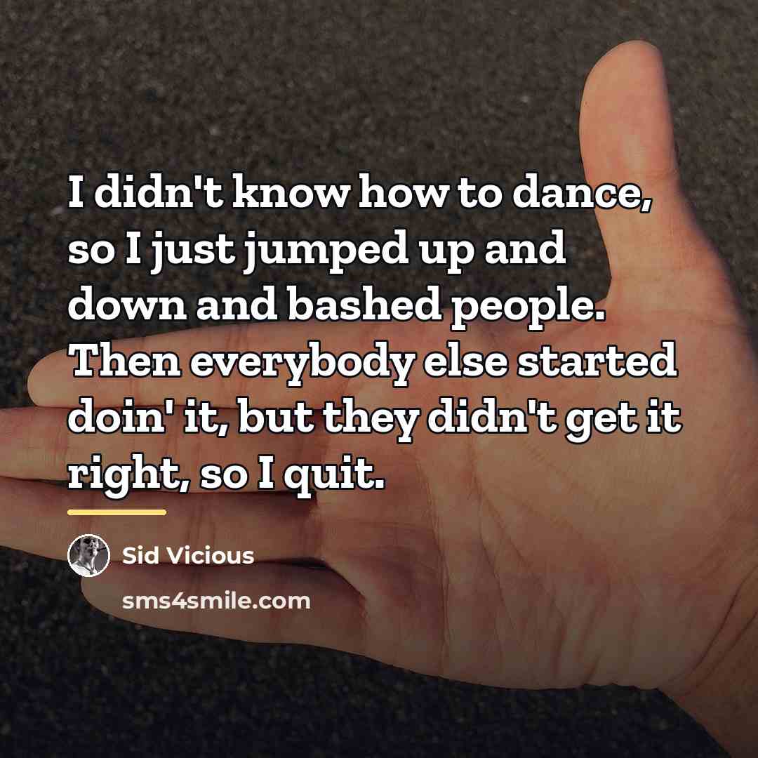 “I didn't know how to dance, so I just jumped…” quote by Sid Vicious