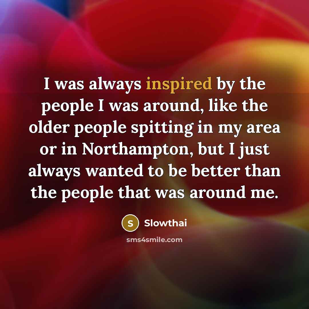 “I was always inspired by the people I was around,…” quote by Slowthai