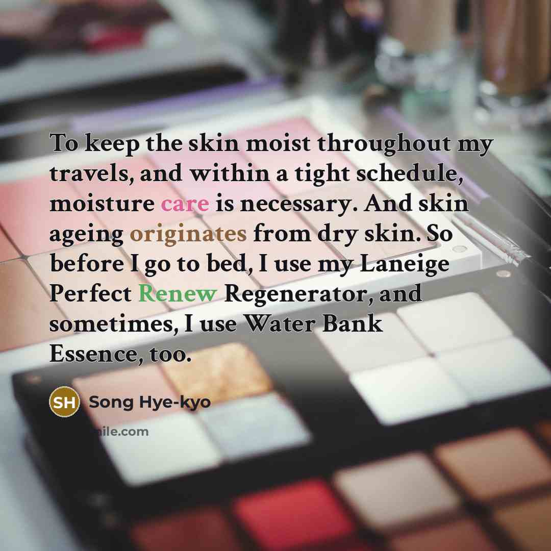“To keep the skin moist throughout my travels, and within…” quote by Song Hye-kyo