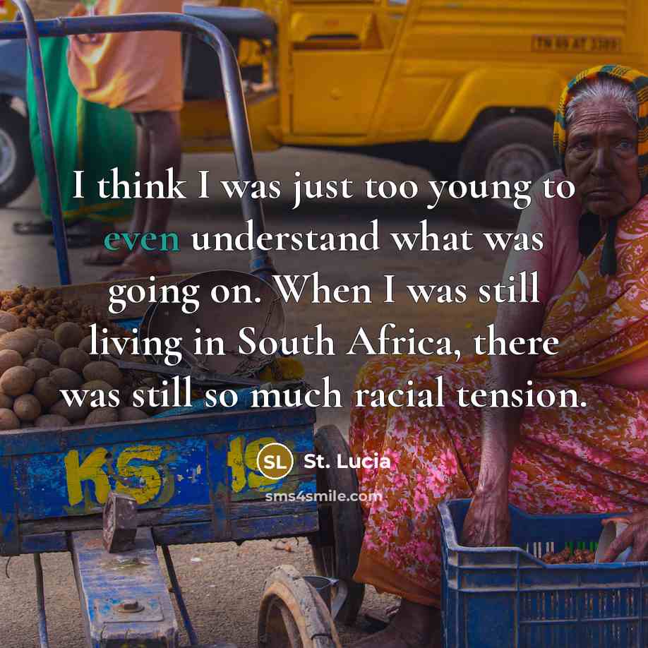 “I think I was just too young to even understand what was going on. When I was still living in South Africa, there was still so much racial tension.” quote by St. Lucia
