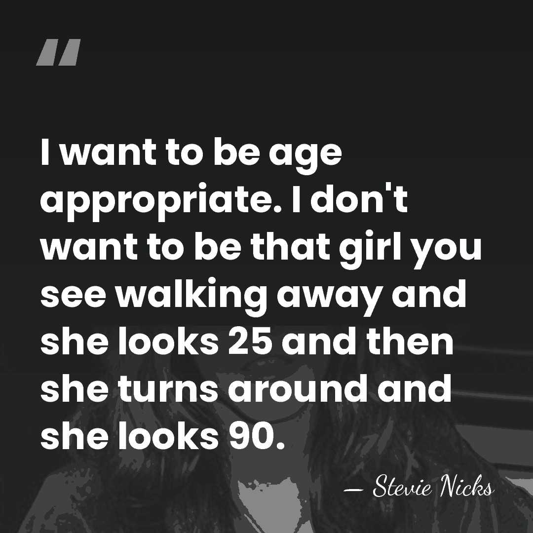 I want to be age appropriate. I don't want to be that&hellip; - Stevie Nicks