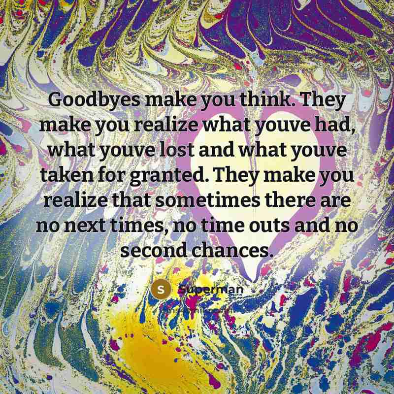 “Goodbyes make you think. They make you realize what youve…” quote by Superman