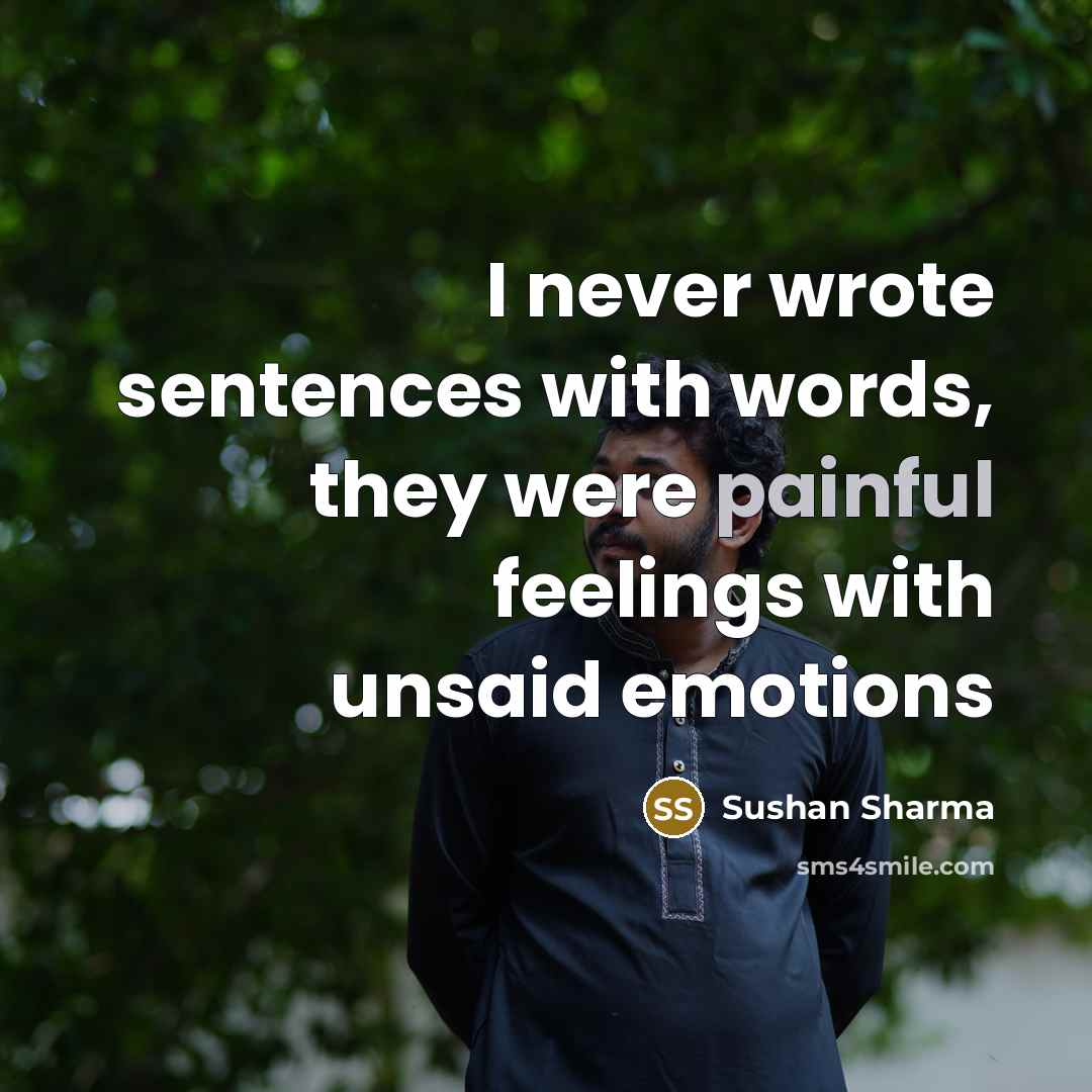 “I never wrote sentences with words, they were painful feelings…” quote by Sushan Sharma