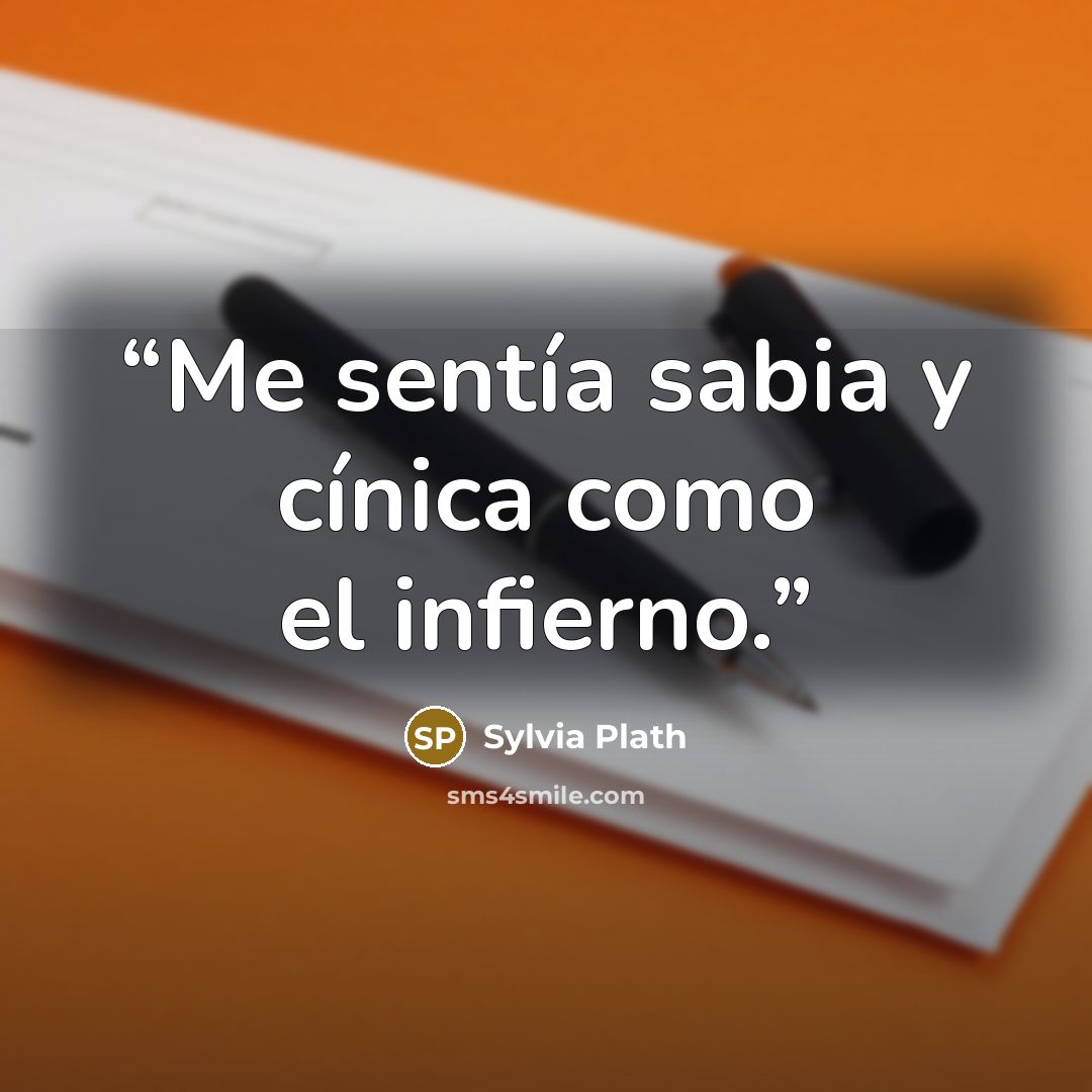 “Me sentía sabia y cínica como el infierno.” quote by Sylvia Plath