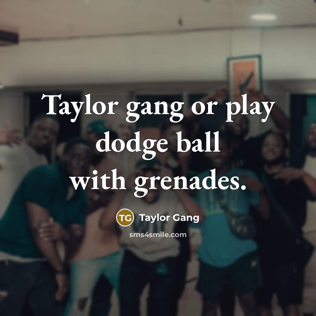 “Taylor gang or play dodge ball with grenades.…” quote by Taylor Gang