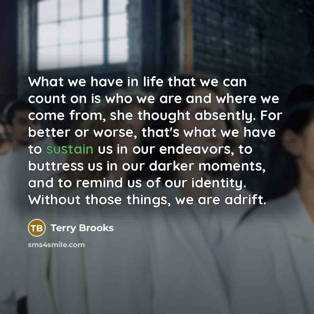 “What we have in life that we can count on…” quote by Terry Brooks