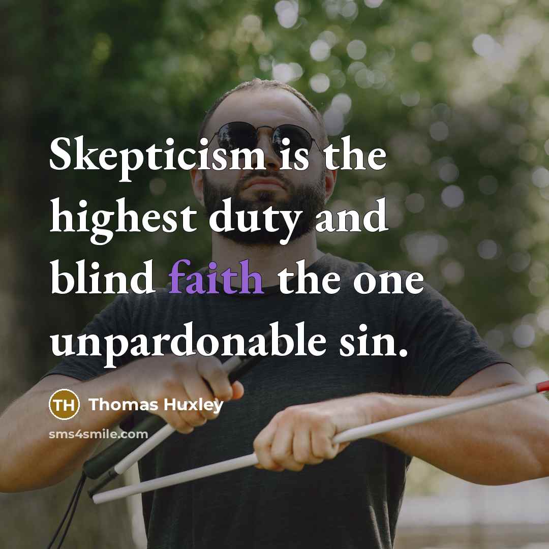 “Skepticism is the highest duty and blind faith the one…” quote by Thomas Huxley