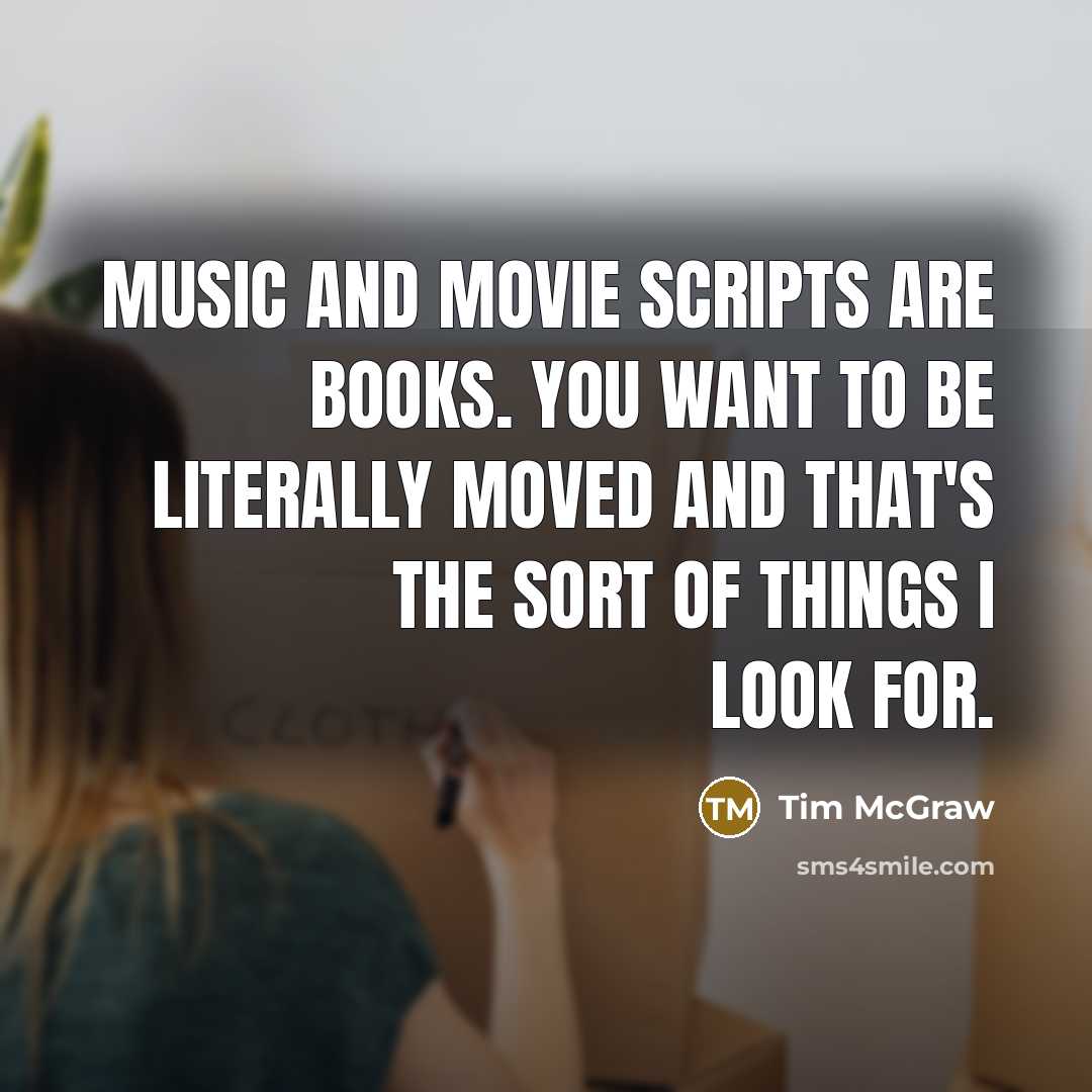 “Music and movie scripts are books. You want to be…” quote by Tim McGraw