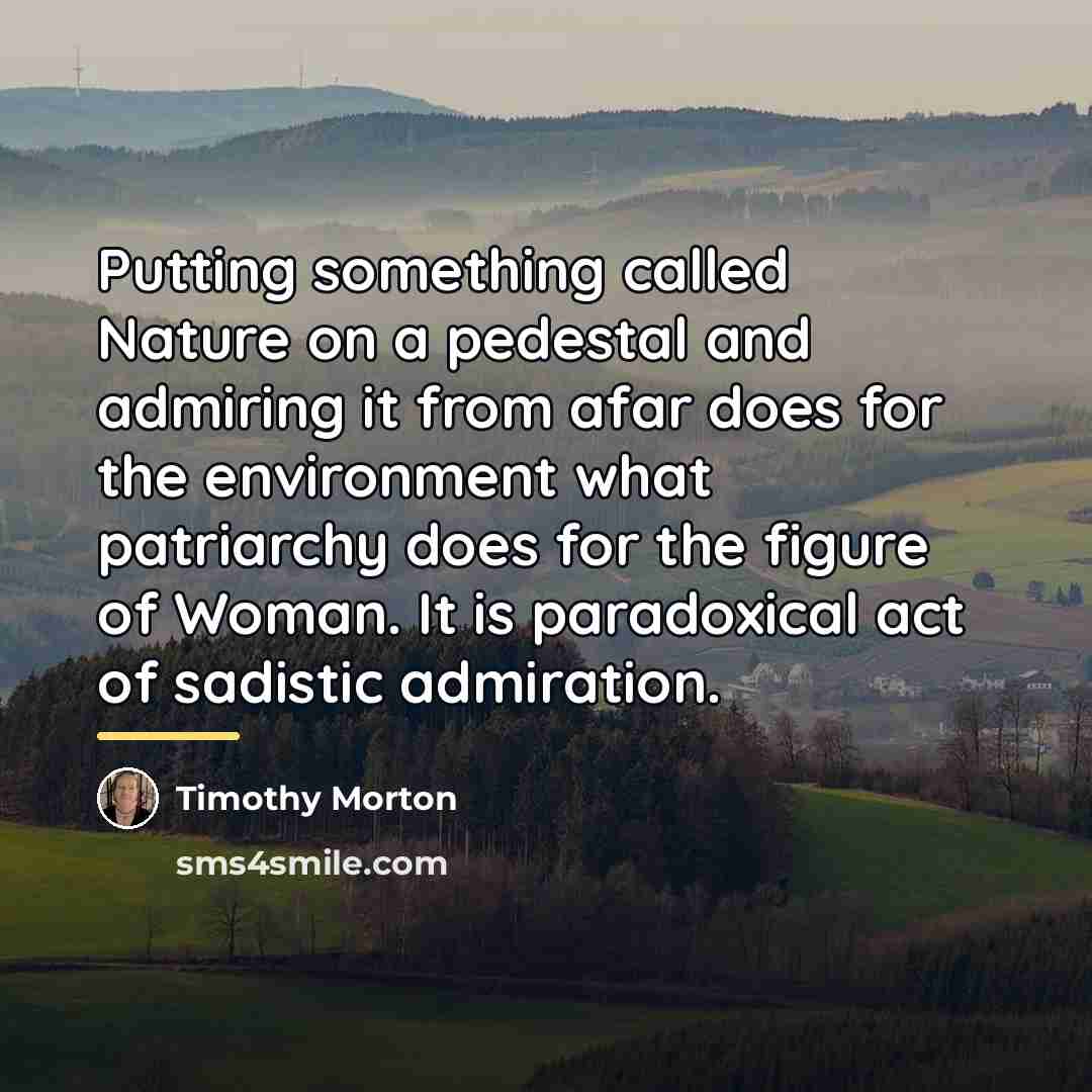 “Putting something called Nature on a pedestal and admiring it…” quote by Timothy Morton