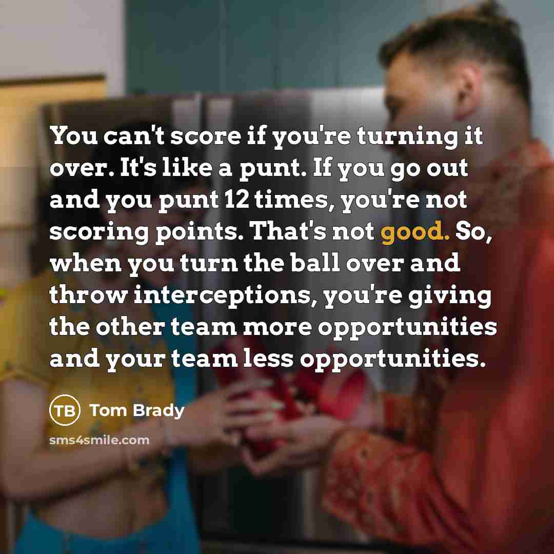 “You can't score if you're turning it over. It's like…” quote by Tom Brady