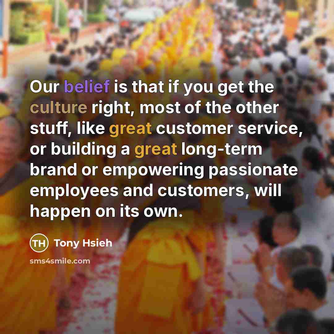 “Our belief is that if you get the culture right,…” quote by Tony Hsieh