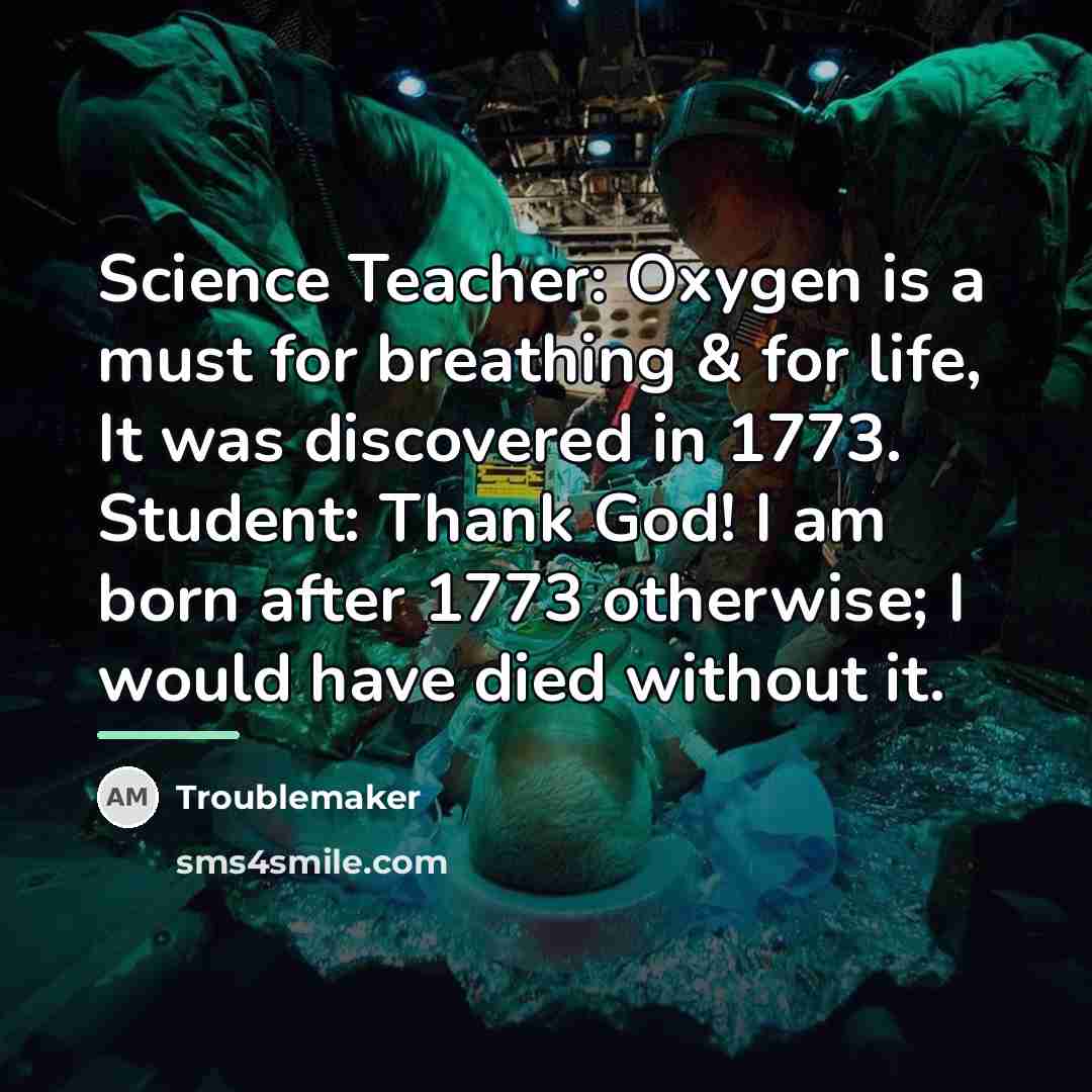 “Science Teacher: Oxygen is a must for breathing & for…” quote by Troublemaker