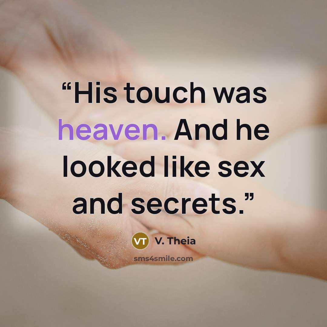 “His touch was heaven. And he looked like sex and secrets.” quote by V. Theia