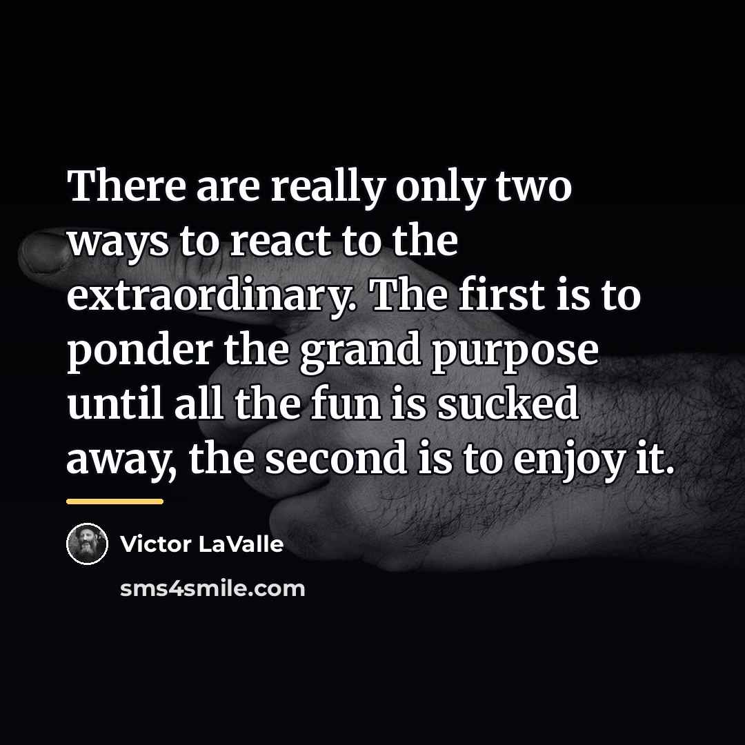 “There are really only two ways to react to the…” quote by Victor LaValle