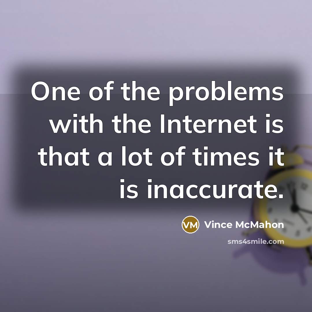 “One of the problems with the Internet is that a…” quote by Vince McMahon