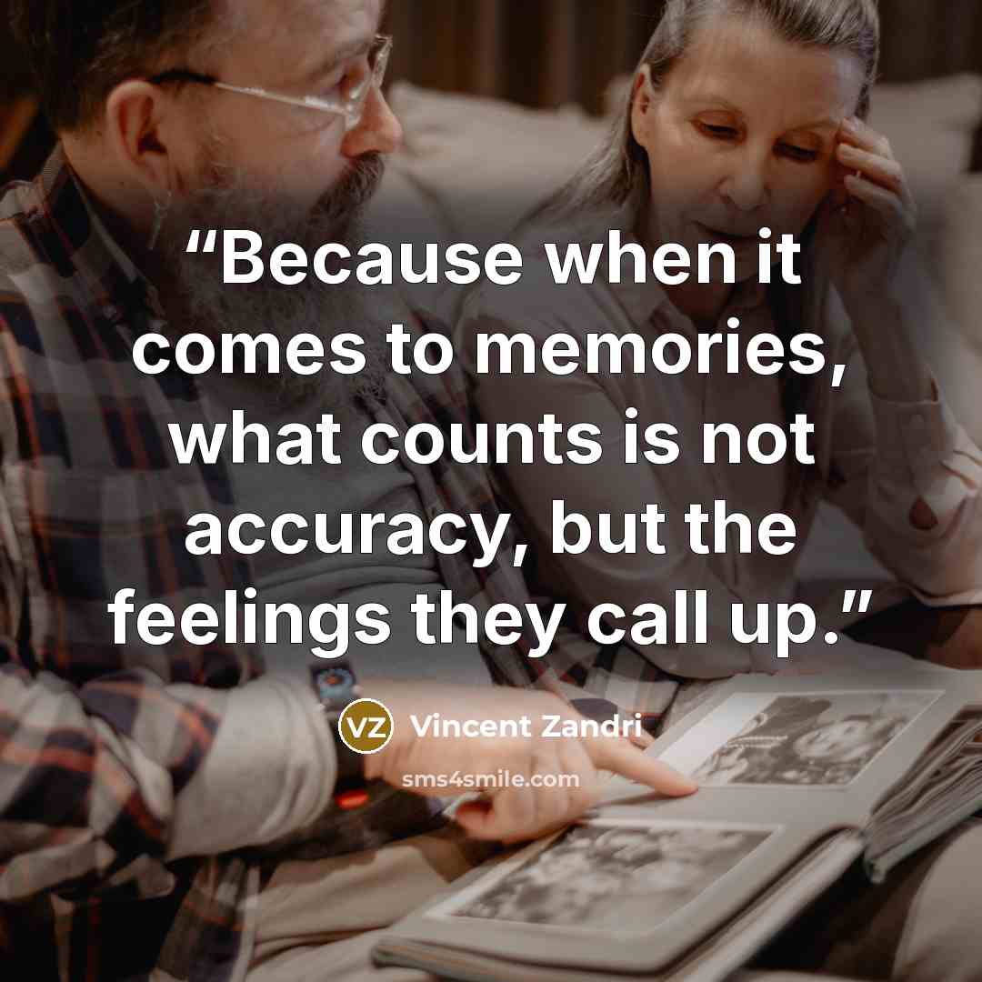 “Because when it comes to memories, what counts is not accuracy, but the feelings they call up.” quote by Vincent Zandri