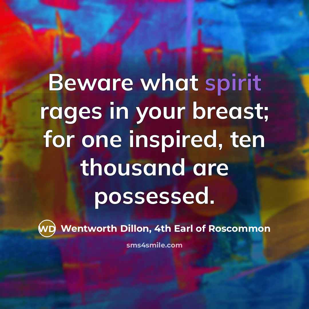 “Beware what spirit rages in your breast; for one inspired,…” quote by Wentworth Dillon, 4th Earl of Roscommon
