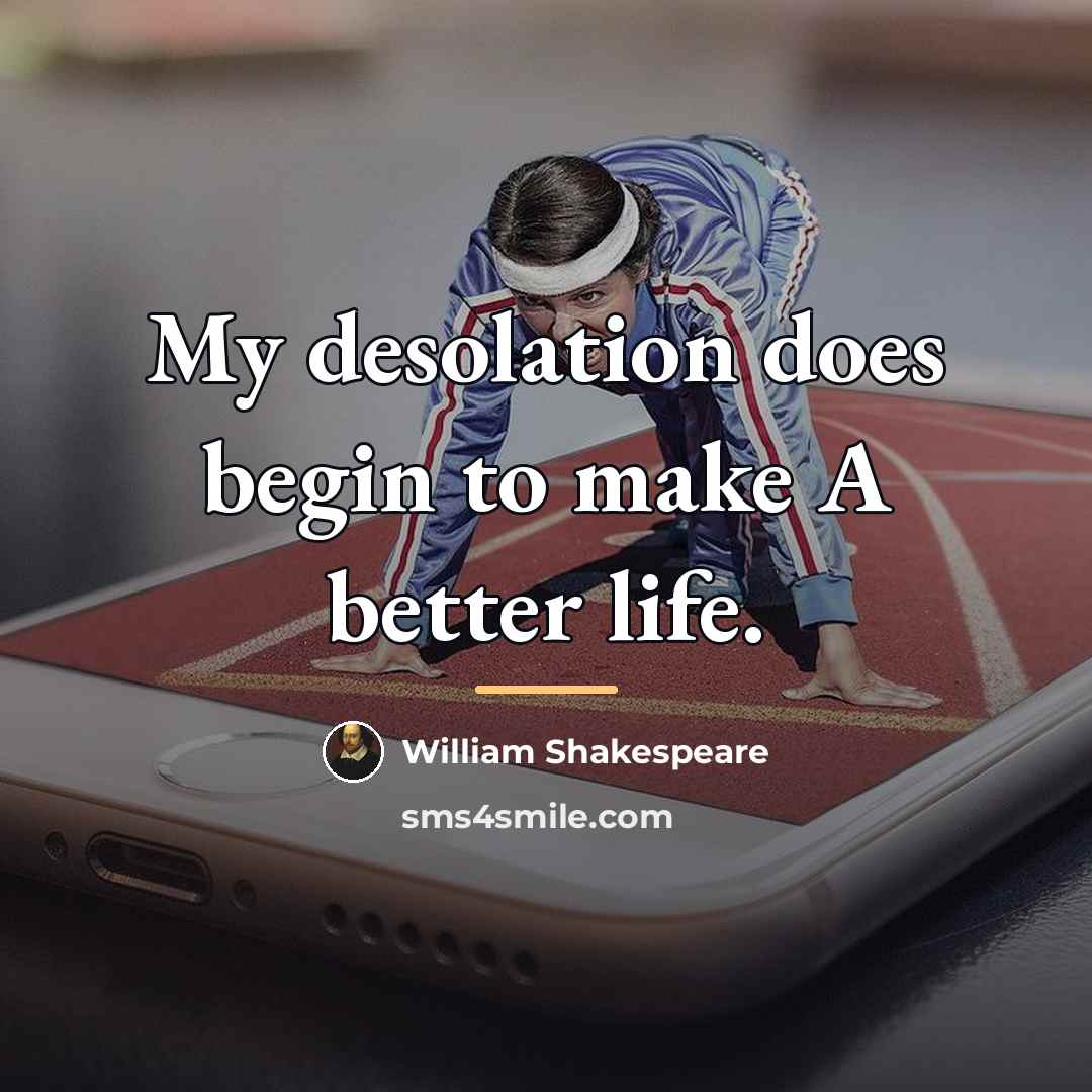 “My desolation does begin to make A better life.…” quote by William Shakespeare