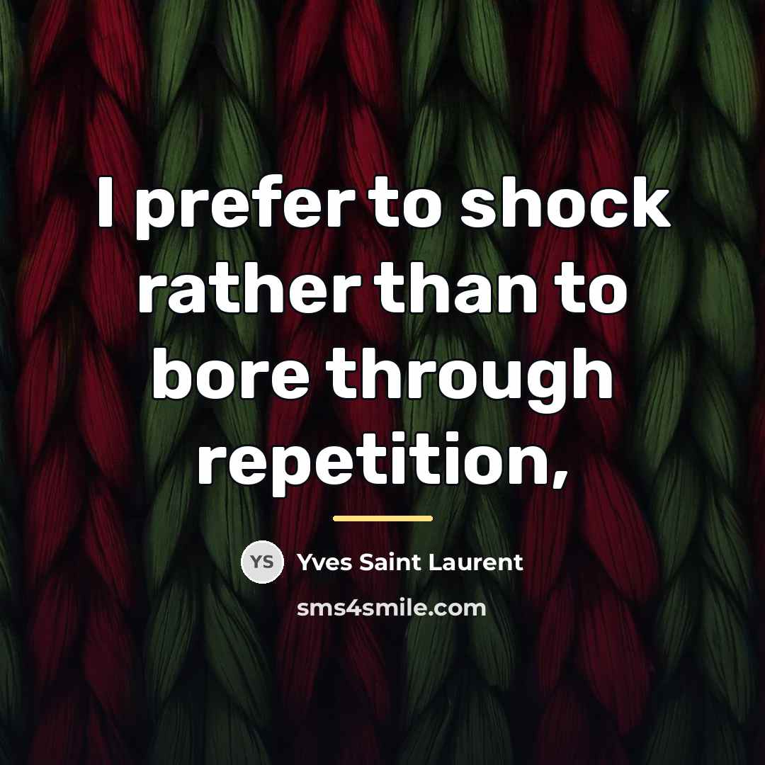 “I prefer to shock rather than to bore through repetition,…” quote by Yves Saint Laurent