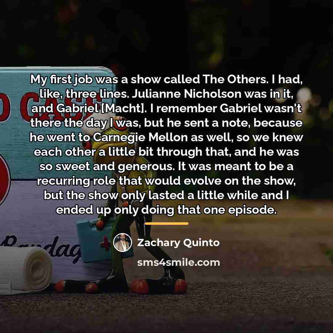 “My first job was a show called The Others. I…” quote by Zachary Quinto