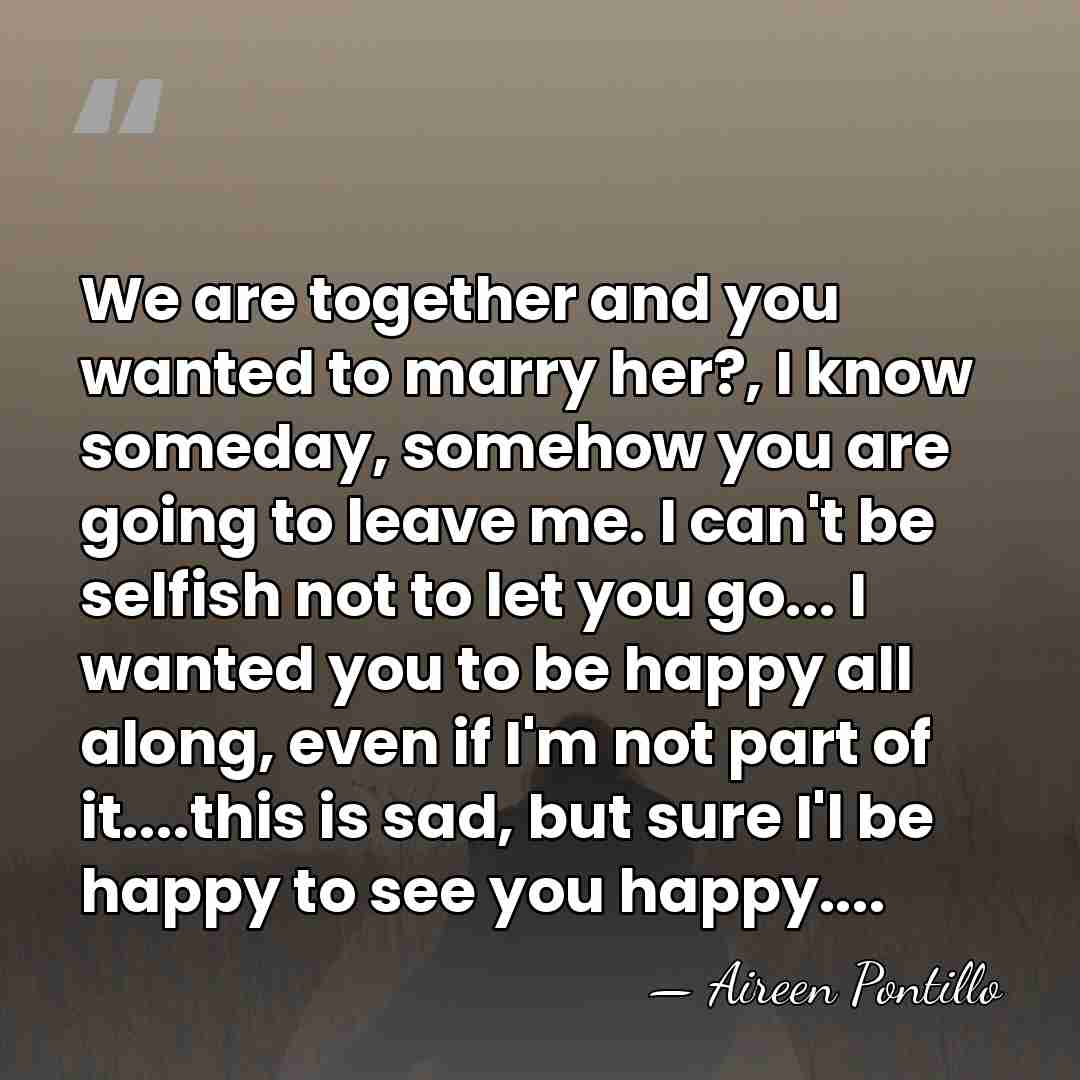 We are together and you wanted to marry her?, I know someday,&hellip; - Aireen Pontillo