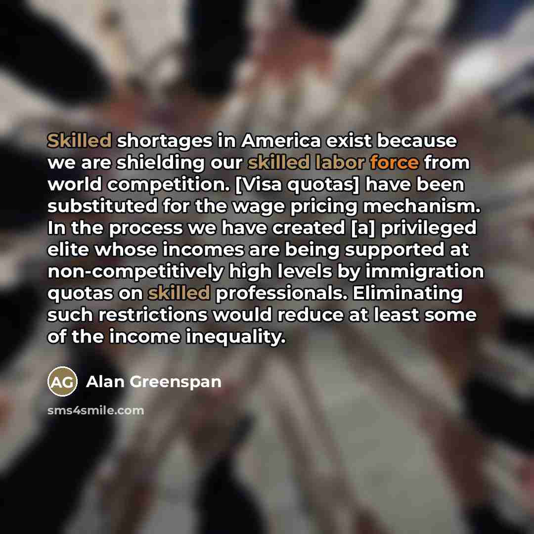 “Skilled shortages in America exist because we are shielding our…” quote by Alan Greenspan